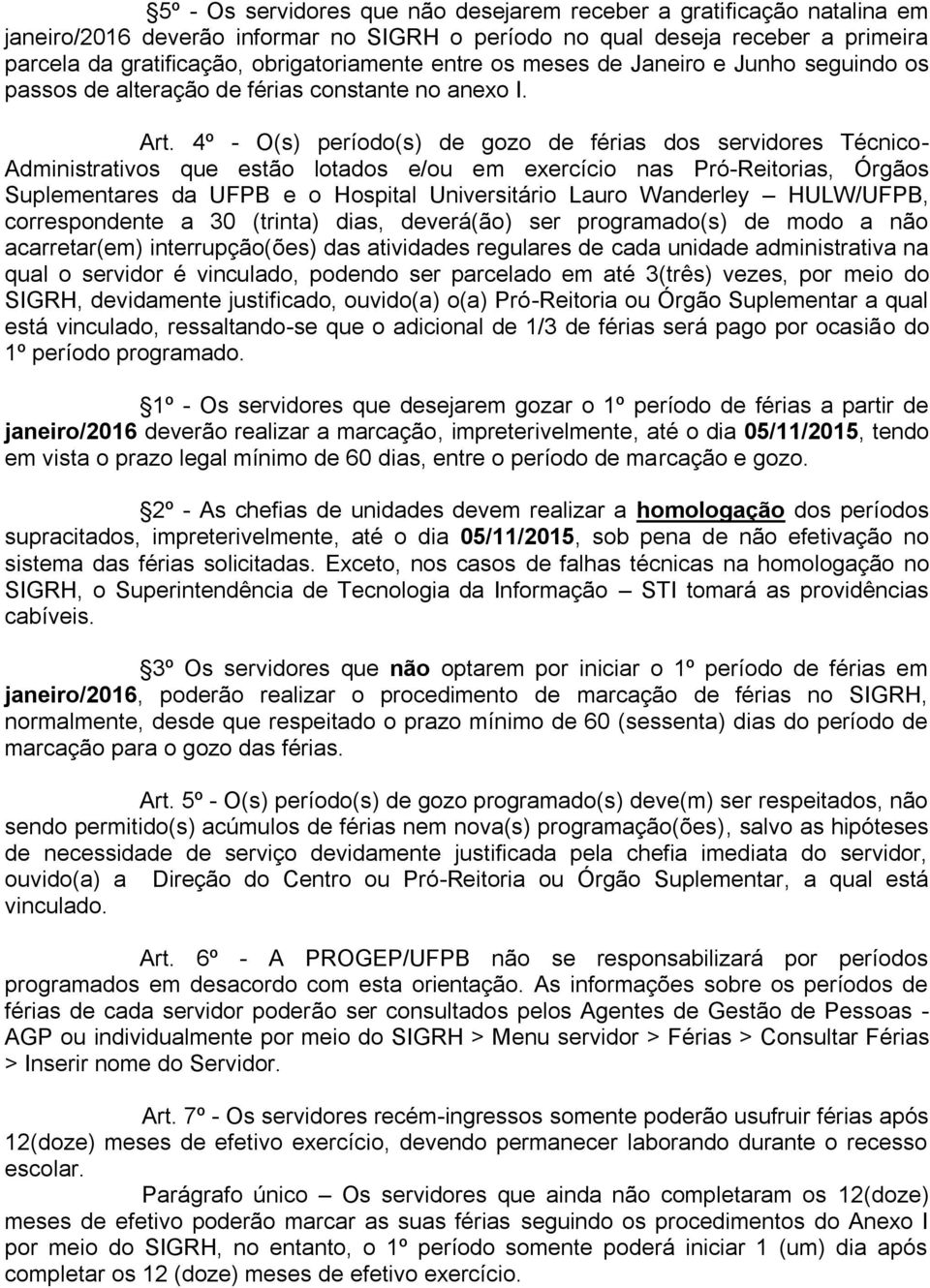 4º - O(s) período(s) de gozo de férias dos servidores Técnico- Administrativos que estão lotados e/ou em exercício nas Pró-Reitorias, Órgãos Suplementares da UFPB e o Hospital Universitário Lauro