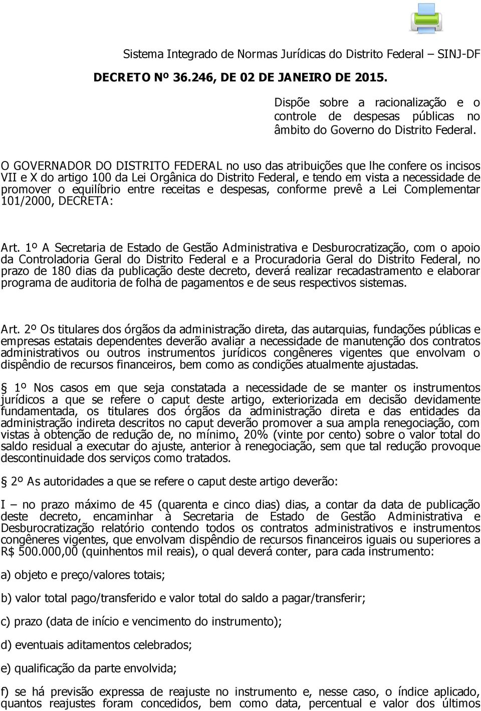 O GOVERNADOR DO DISTRITO FEDERAL no uso das atribuições que lhe confere os incisos VII e X do artigo 100 da Lei Orgânica do Distrito Federal, e tendo em vista a necessidade de promover o equilíbrio