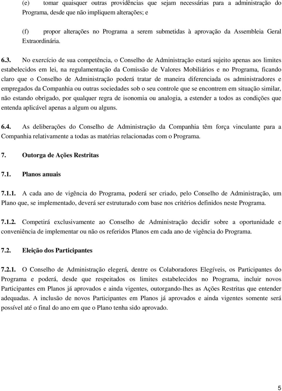 No exercício de sua competência, o Conselho de Administração estará sujeito apenas aos limites estabelecidos em lei, na regulamentação da Comissão de Valores Mobiliários e no Programa, ficando claro