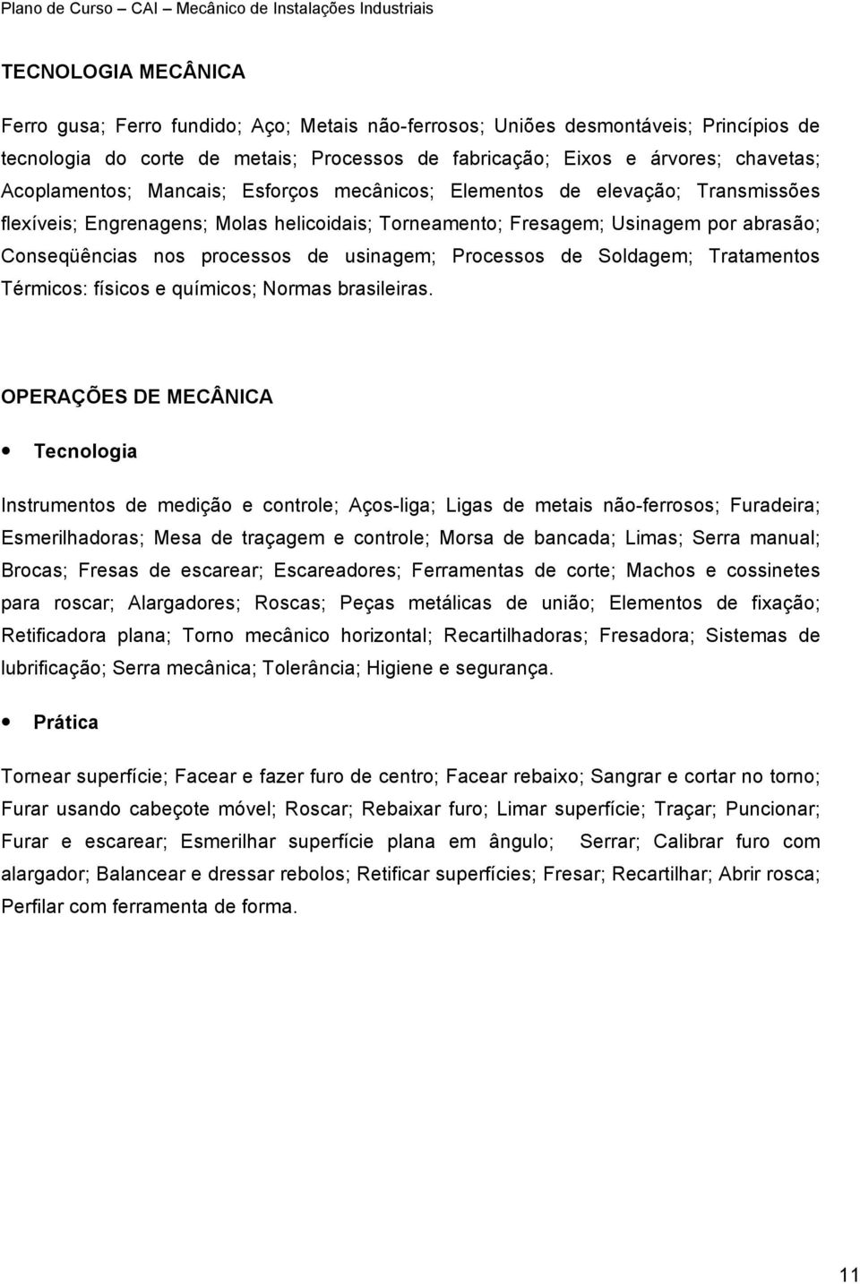 usinagem; Processos de Soldagem; Tratamentos Térmicos: físicos e químicos; Normas brasileiras.