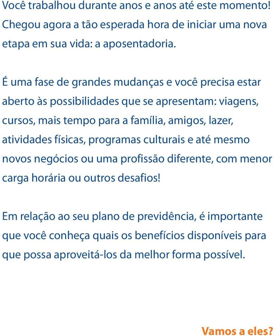 lazer, atividades físicas, programas culturais e até mesmo novos negócios ou uma profissão diferente, com menor carga horária ou outros desafios!