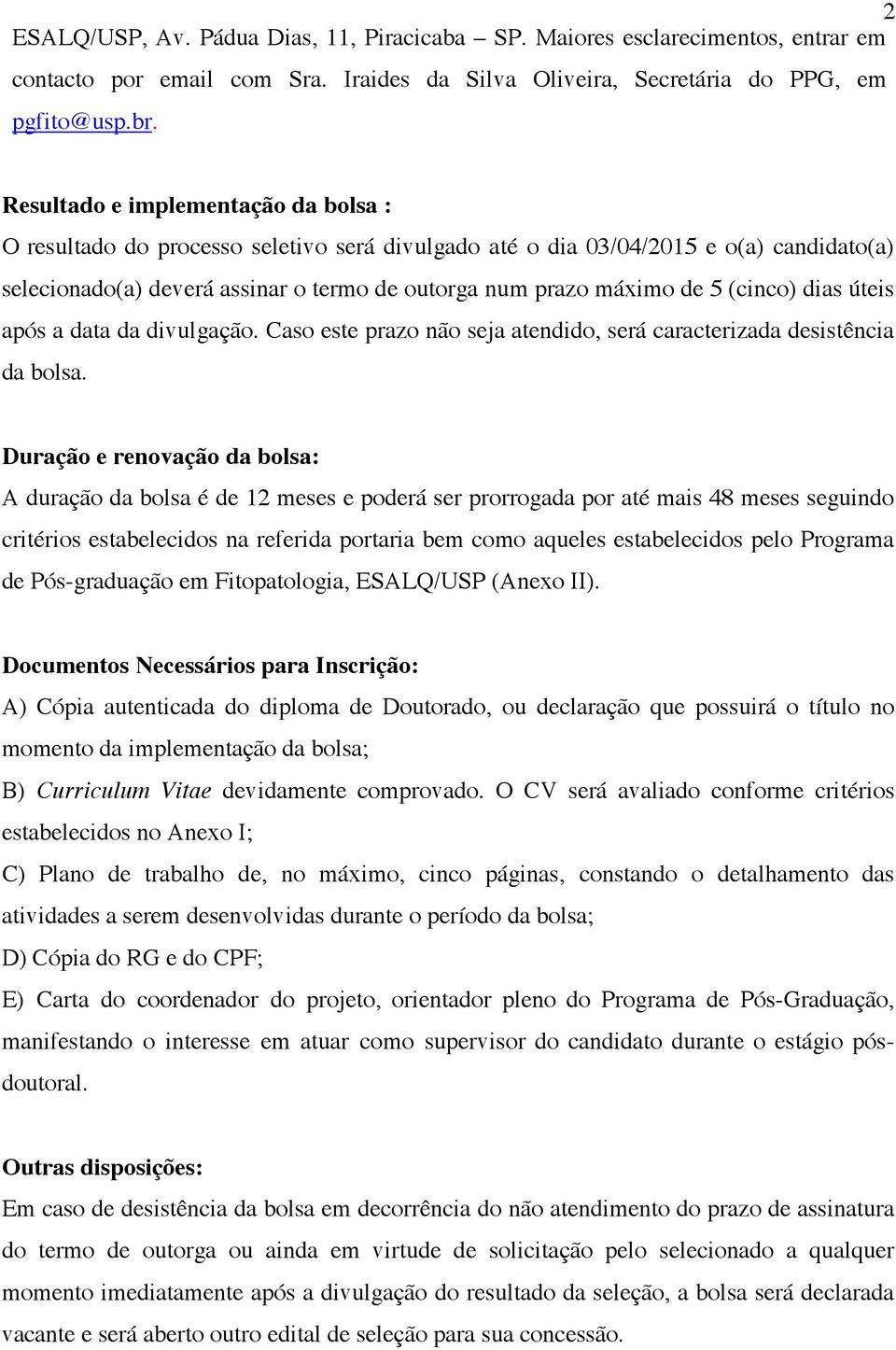 (cinco) dias úteis após a data da divulgação. Caso este prazo não seja atendido, será caracterizada desistência da bolsa.