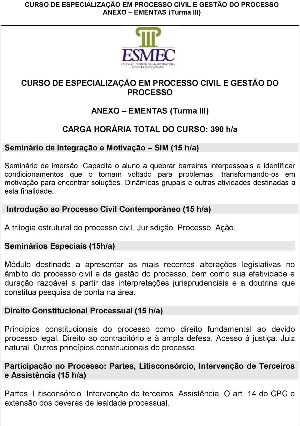 Dinâmicas grupais e outras atividades destinadas a esta finalidade. Introdução ao Processo Civil Contemporâneo () A trilogia estrutural do processo civil. Jurisdição. Processo. Ação.