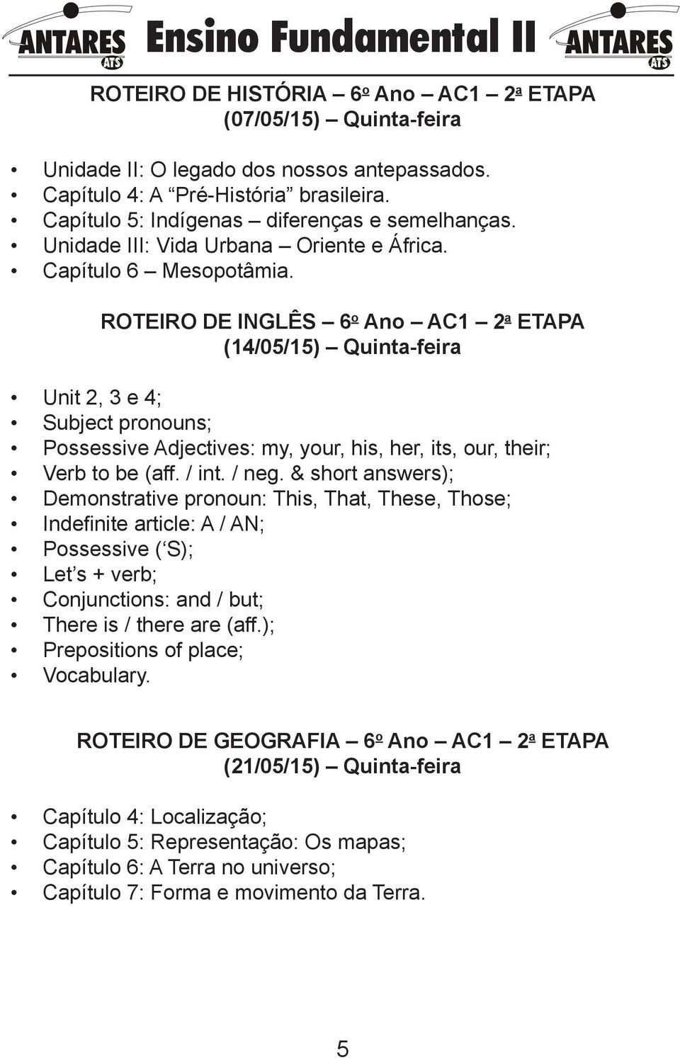 ROTEIRO DE INGLÊS 6 o Ano AC1 2 a ETAPA (14/05/15) Quinta-feira Unit 2, 3 e 4; Subject pronouns; Possessive Adjectives: my, your, his, her, its, our, their; Verb to be (aff. / int. / neg.