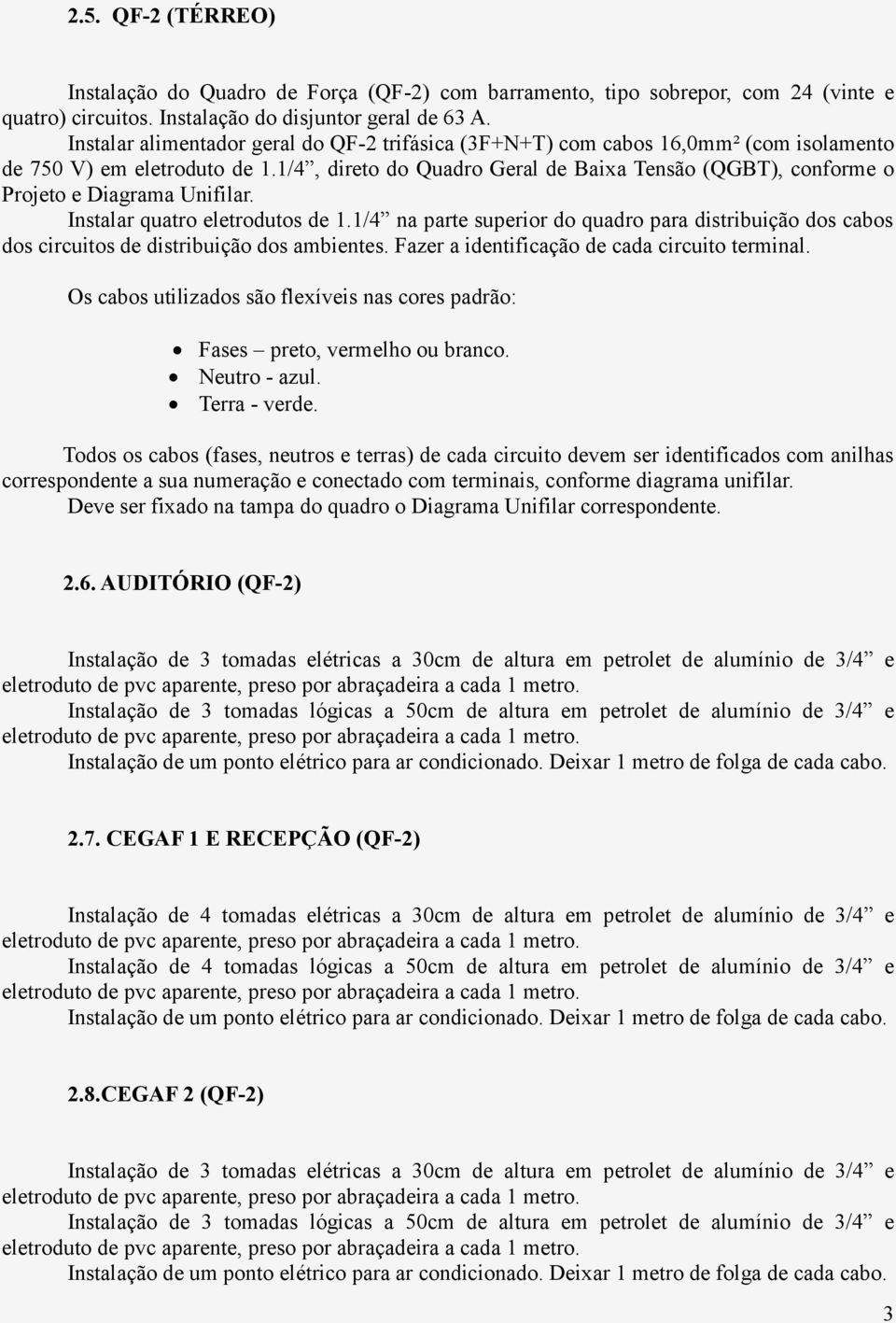 1/4, direto do Quadro Geral de Baixa Tensão (QGBT), conforme o Projeto e Diagrama Unifilar. Instalar quatro eletrodutos de 1.