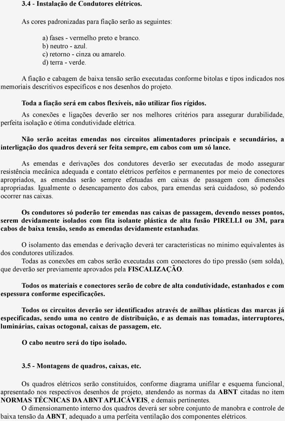 Toda a fiação será em cabos flexíveis, não utilizar fios rígidos.