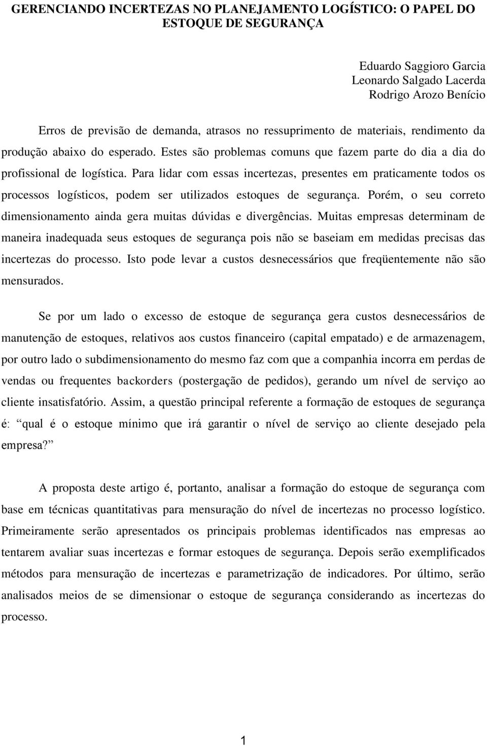 Para lidar com essas incertezas, presentes em praticamente todos os processos logísticos, podem ser utilizados estoques de segurança.