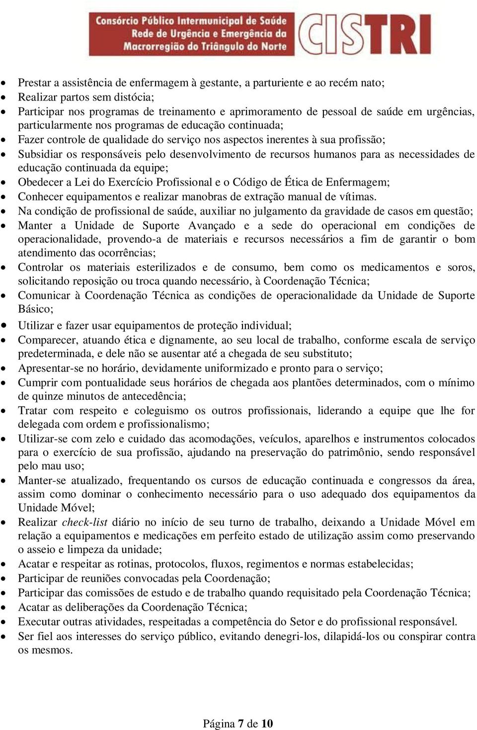 para as necessidades de educação continuada da equipe; Obedecer a Lei do Exercício Profissional e o Código de Ética de Enfermagem; Conhecer equipamentos e realizar manobras de extração manual de