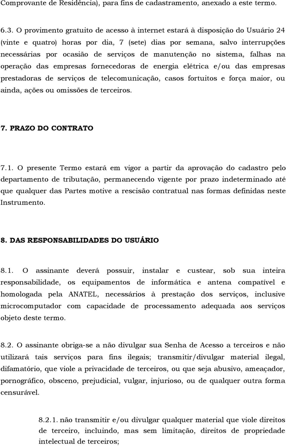 manutenção no sistema, falhas na operação das empresas fornecedoras de energia elétrica e/ou das empresas prestadoras de serviços de telecomunicação, casos fortuitos e força maior, ou ainda, ações ou