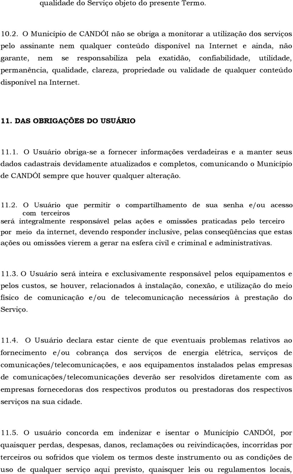 confiabilidade, utilidade, permanência, qualidade, clareza, propriedade ou validade de qualquer conteúdo disponível na Internet. 11