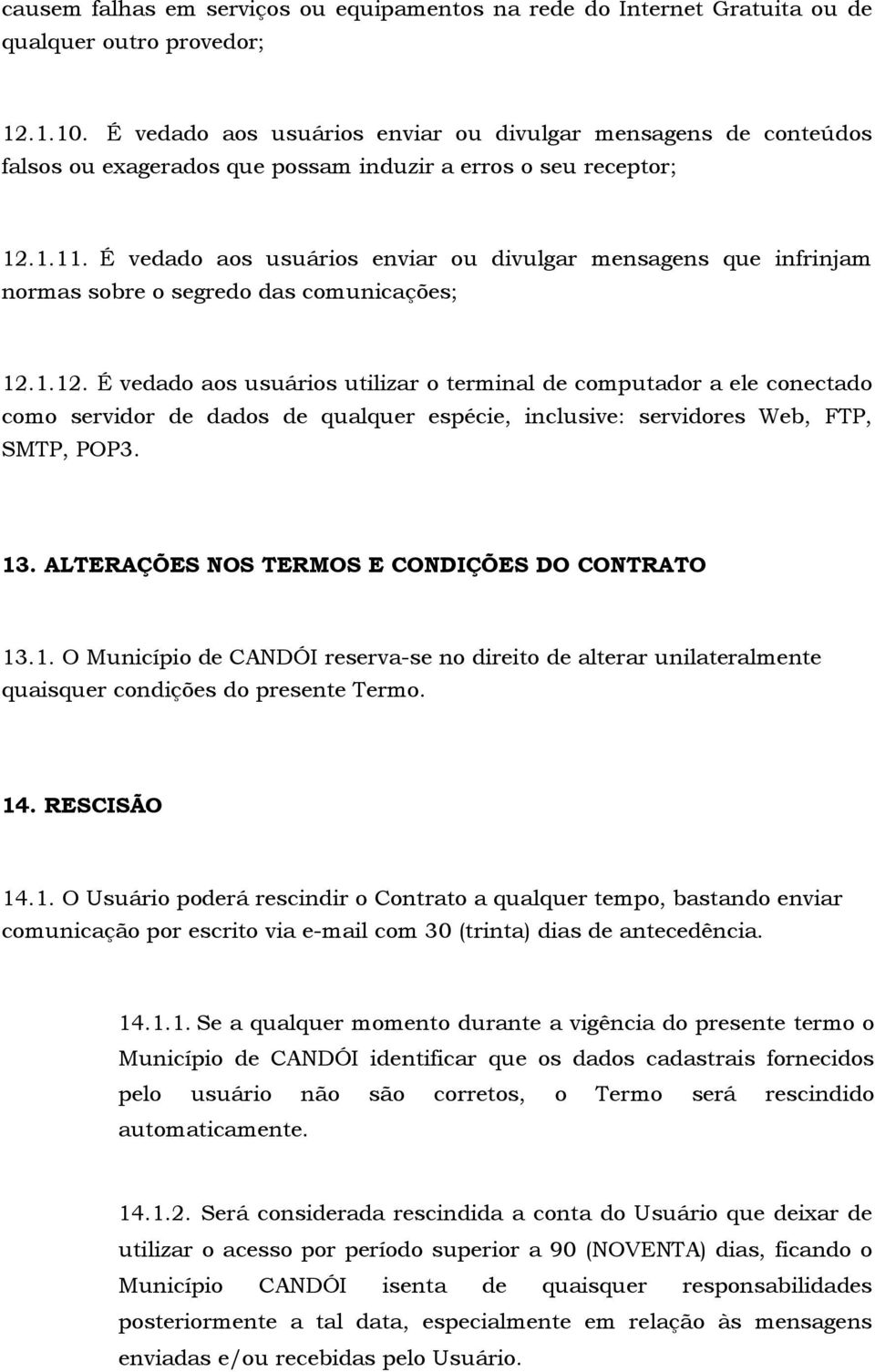 É vedado aos usuários enviar ou divulgar mensagens que infrinjam normas sobre o segredo das comunicações; 12.