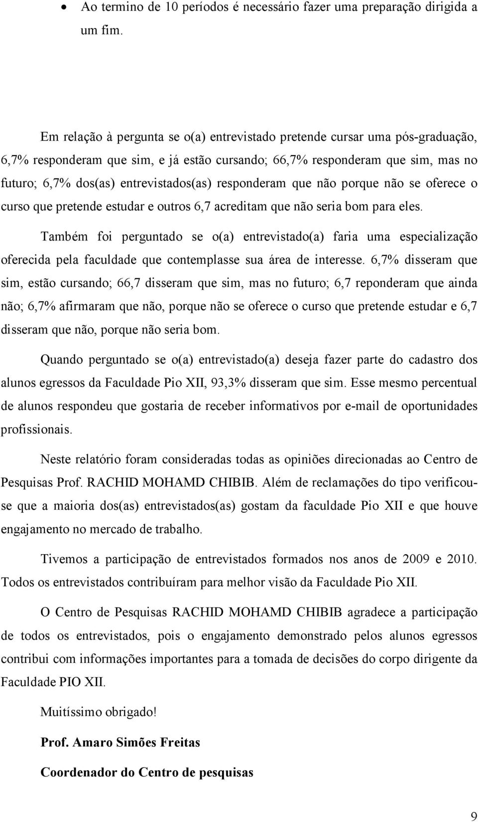 responderam que não porque não se oferece o curso que pretende estudar e outros 6,7 acreditam que não seria bom para eles.