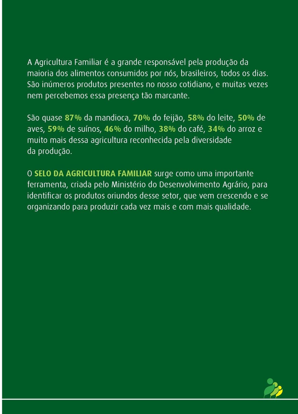 São quase 87% da mandioca, 70% do feijão, 58% do leite, 50% de aves, 59% de suínos, 46% do milho, 38% do café, 34% do arroz e muito mais dessa agricultura reconhecida pela