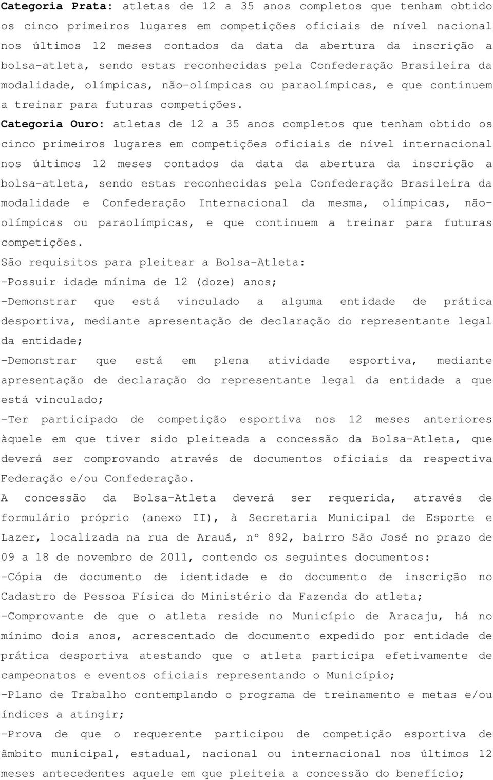 Categoria Ouro: atletas de 12 a 35 anos completos que tenham obtido os cinco primeiros lugares em competições oficiais de nível internacional modalidade e Confederação Internacional da mesma,