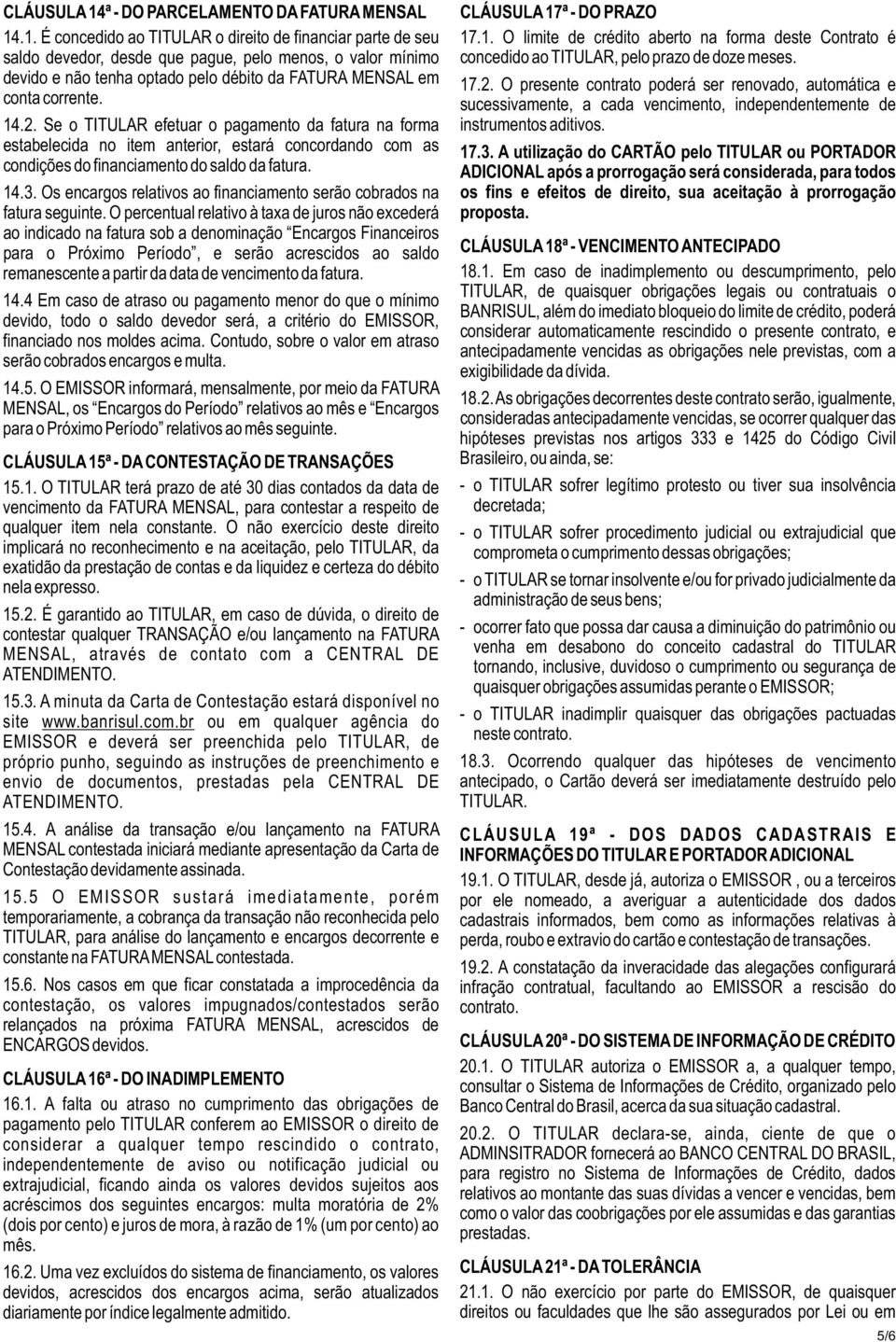 estabelecida no item anterior, estará concordando com as 17.3. A utilização do CARTÃO pelo TITULAR ou PORTADOR condições do financiamento do saldo da fatura.