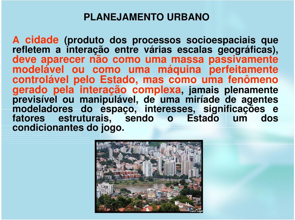 Estado, mas como uma fenômeno gerado pela interação complexa, jamais plenamente previsível ou manipulável, de uma