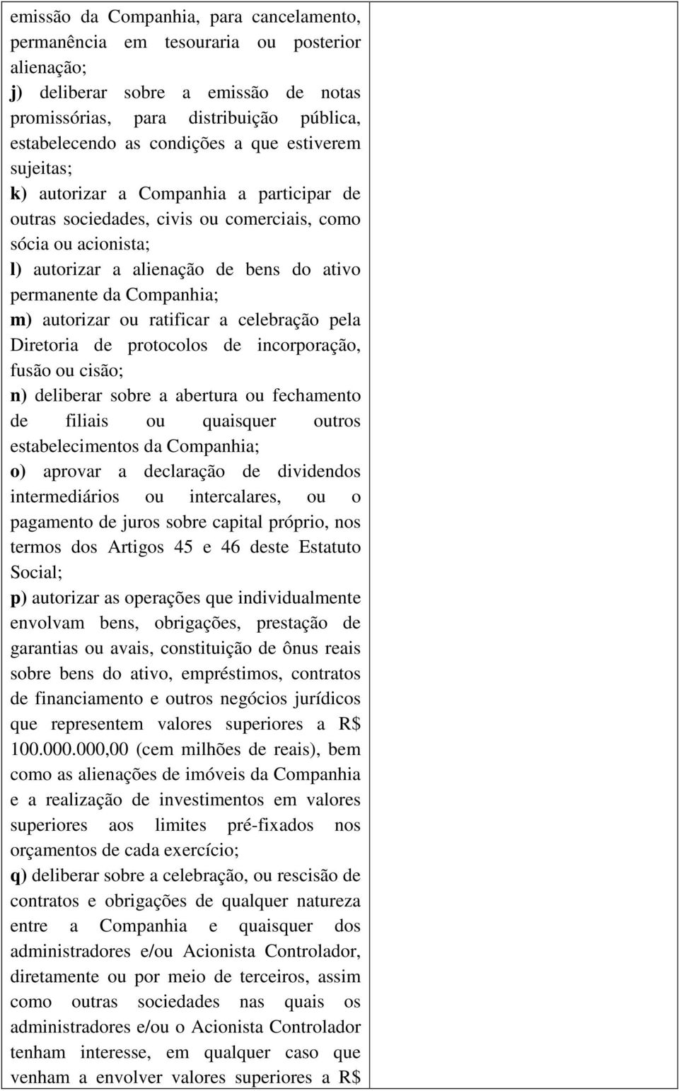 autorizar ou ratificar a celebração pela Diretoria de protocolos de incorporação, fusão ou cisão; n) deliberar sobre a abertura ou fechamento de filiais ou quaisquer outros estabelecimentos da