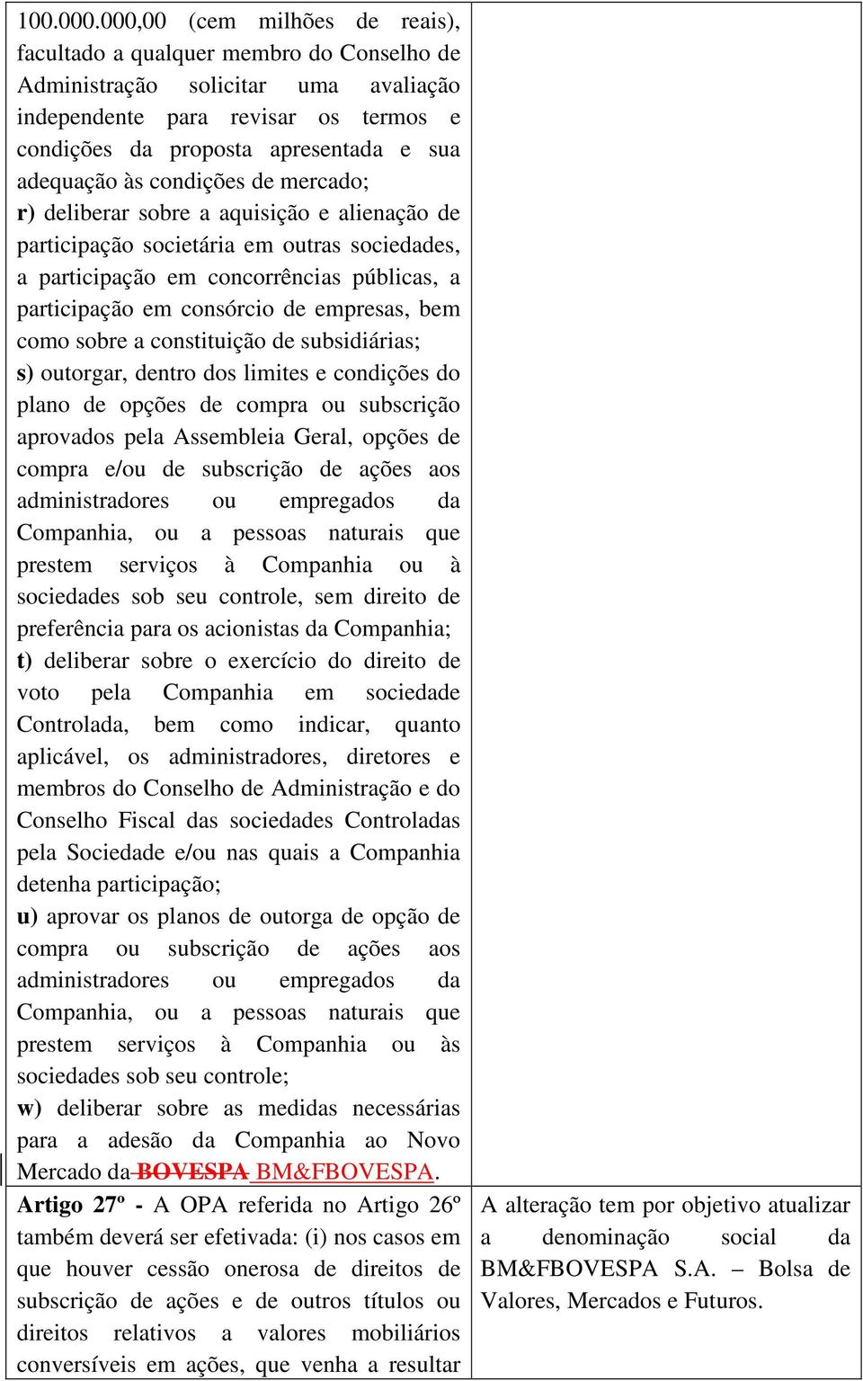 às condições de mercado; r) deliberar sobre a aquisição e alienação de participação societária em outras sociedades, a participação em concorrências públicas, a participação em consórcio de empresas,