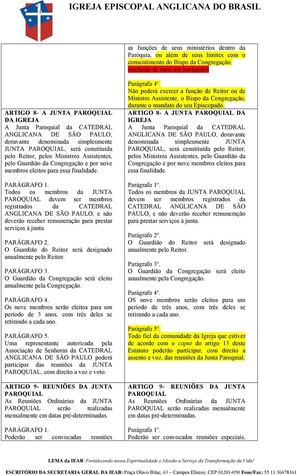 Reitor, pelos Ministros Assistentes, pelo Guardião da Congregação e por nove membros eleitos para essa finalidade.