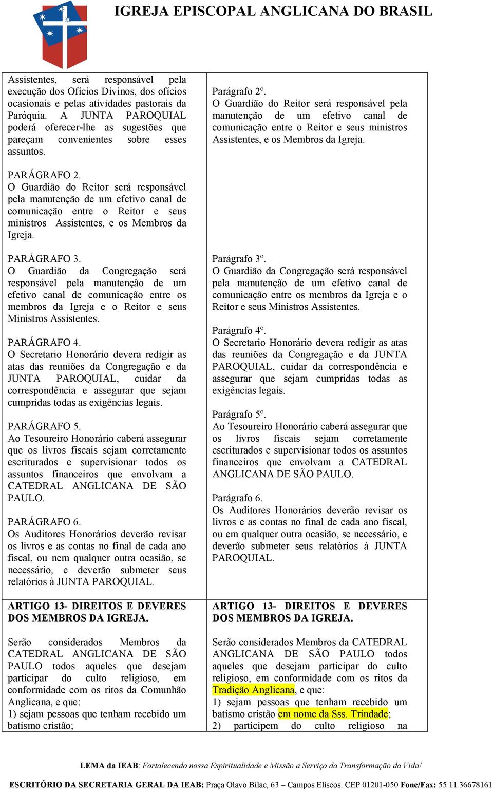 O Guardião do Reitor será responsável pela manutenção de um efetivo canal de comunicação entre o Reitor e seus ministros Assistentes, e os Membros da Igreja. PARÁGRAFO 2.