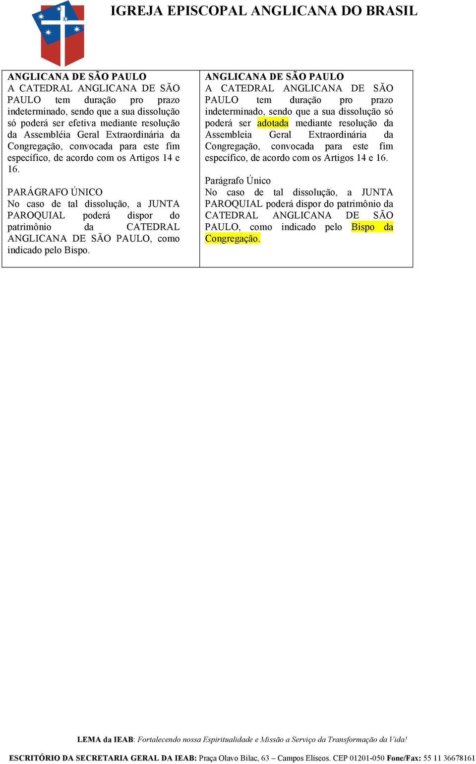 PARÁGRAFO ÚNICO No caso de tal dissolução, a JUNTA PAROQUIAL poderá dispor do patrimônio da CATEDRAL ANGLICANA DE SÃO PAULO, como indicado pelo Bispo.
