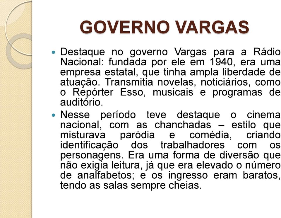 Nesse período teve destaque o cinema nacional, com as chanchadas estilo que misturava paródia e comédia, criando identificação dos