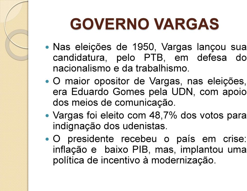 O maior opositor de Vargas, nas eleições, era Eduardo Gomes pela UDN, com apoio dos meios de