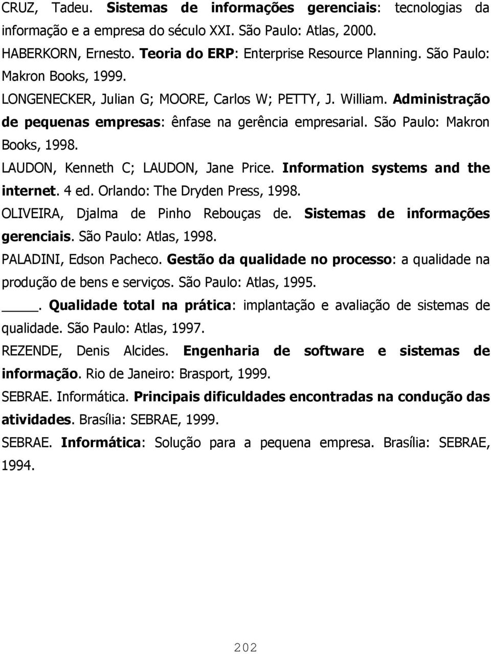 LAUDON, Kenneth C; LAUDON, Jane Price. Information systems and the internet. 4 ed. Orlando: The Dryden Press, 1998. OLIVEIRA, Djalma de Pinho Rebouças de. Sistemas de informações gerenciais.