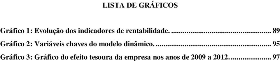 ... 89 Gráfico 2: Variáveis chaves do modelo dinâmico.