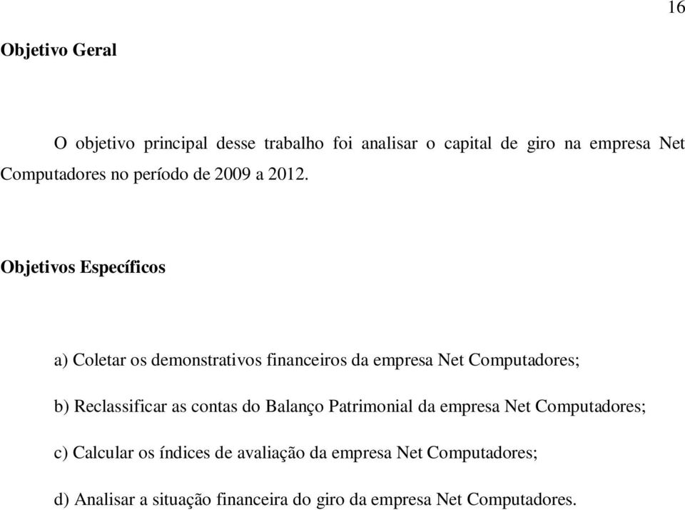 Objetivos Específicos a) Coletar os demonstrativos financeiros da empresa Net Computadores; b) Reclassificar as