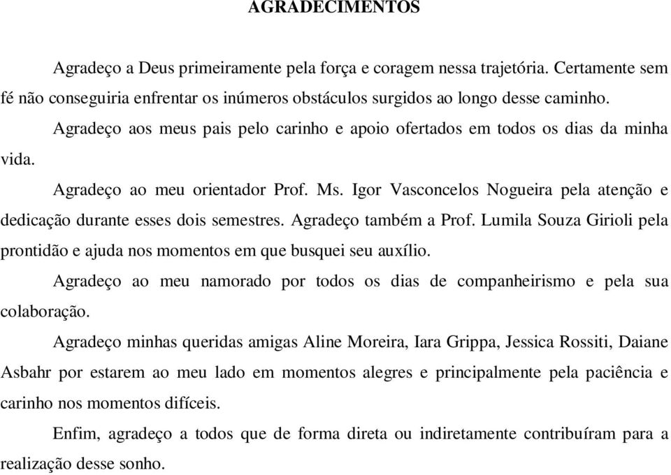 Igor Vasconcelos Nogueira pela atenção e dedicação durante esses dois semestres. Agradeço também a Prof. Lumila Souza Girioli pela prontidão e ajuda nos momentos em que busquei seu auxílio.