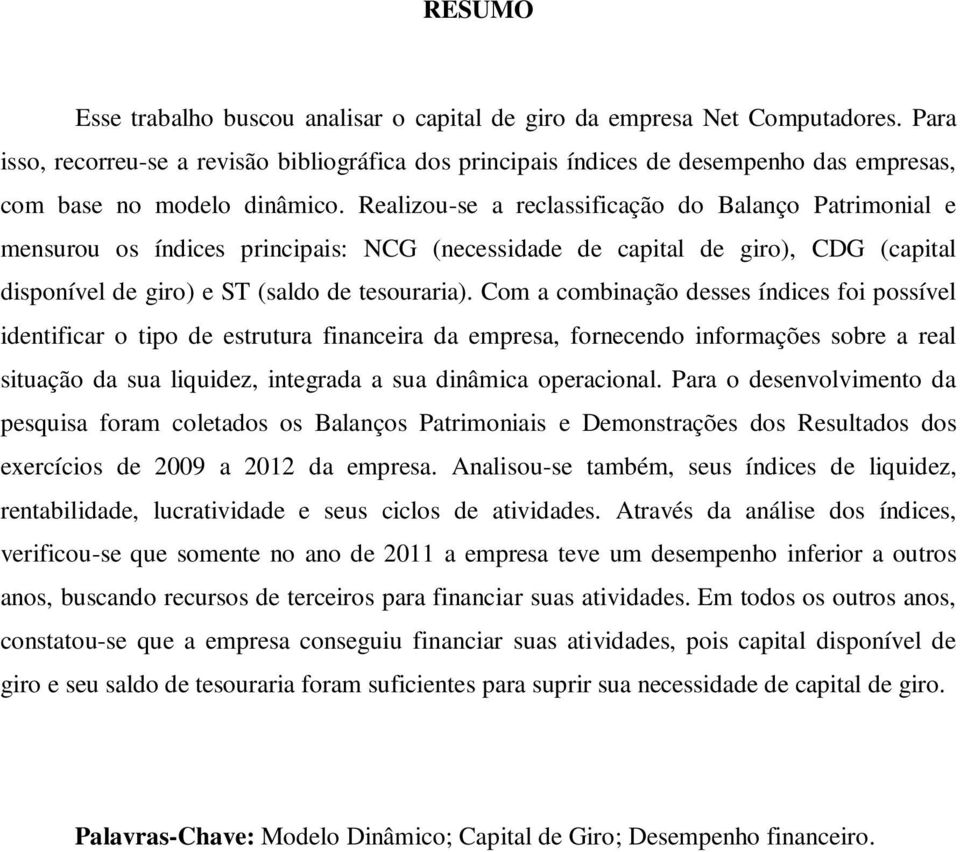 Realizou-se a reclassificação do Balanço Patrimonial e mensurou os índices principais: NCG (necessidade de capital de giro), CDG (capital disponível de giro) e ST (saldo de tesouraria).