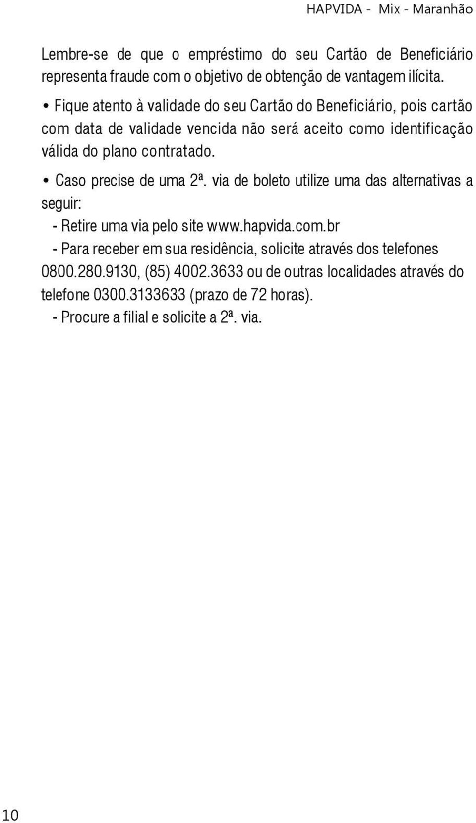 contratado. Caso precise de uma 2ª. via de boleto utilize uma das alternativas a seguir: - Retire uma via pelo site www.hapvida.com.