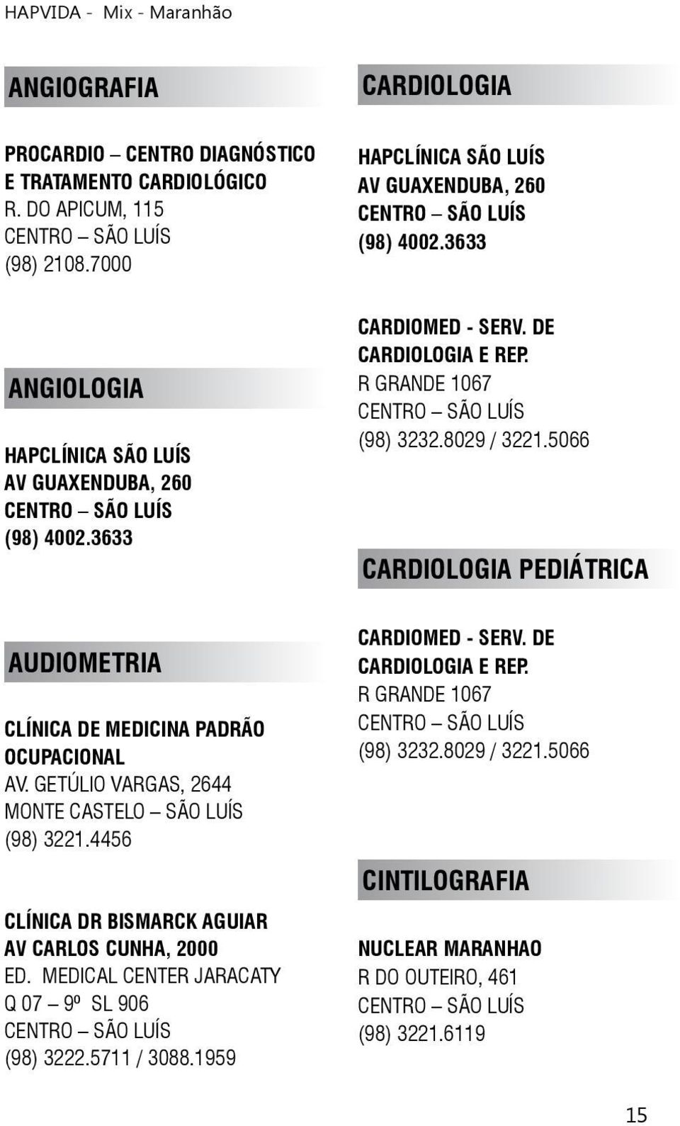 4456 CLÍNICA DR BISMARCK AGUIAR AV CARLOS CUNHA, 2000 ED. MEDICAL CENTER JARACATY Q 07 9º SL 906 (98) 3222.5711 / 3088.1959 CARDIOMED - SERV. DE CARDIOLOGIA E REP.