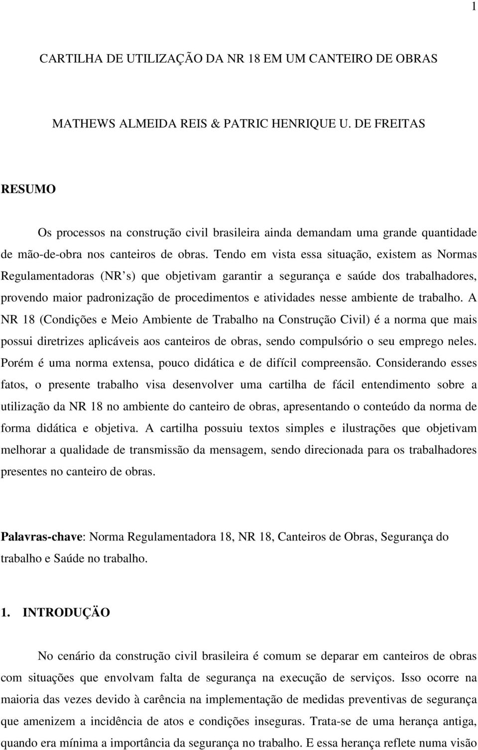 Tendo em vista essa situação, existem as Normas Regulamentadoras (NR s) que objetivam garantir a segurança e saúde dos trabalhadores, provendo maior padronização de procedimentos e atividades nesse