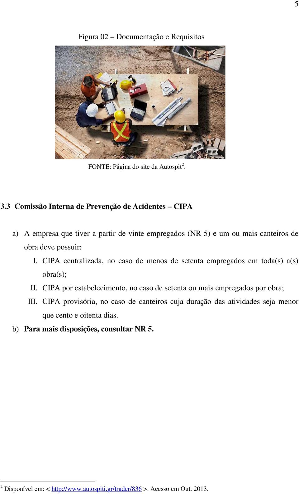 CIPA centralizada, no caso de menos de setenta empregados em toda(s) a(s) obra(s); II.