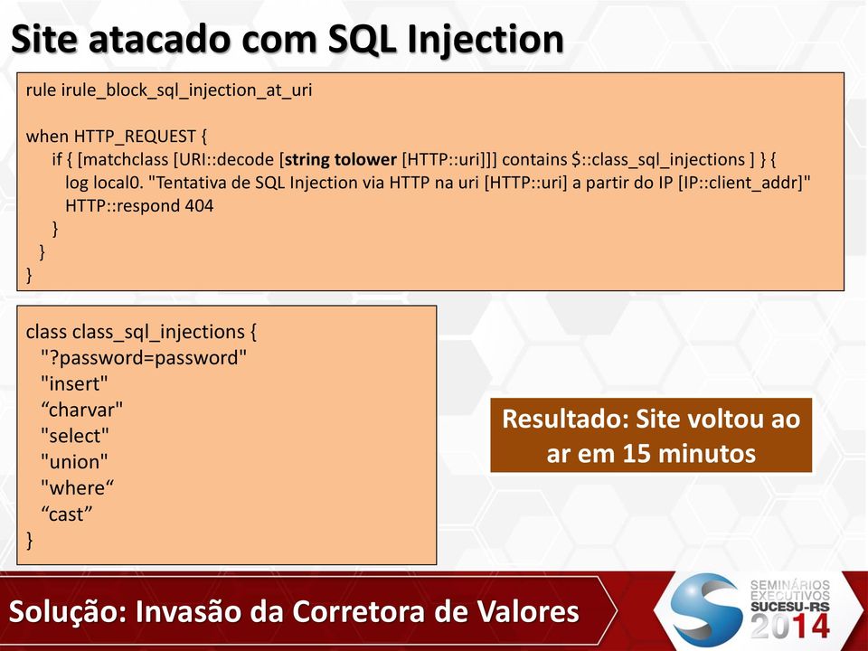 "Tentativa de SQL Injection via HTTP na uri [HTTP::uri] a partir do IP [IP::client_addr]" HTTP::respond 404 } } } class
