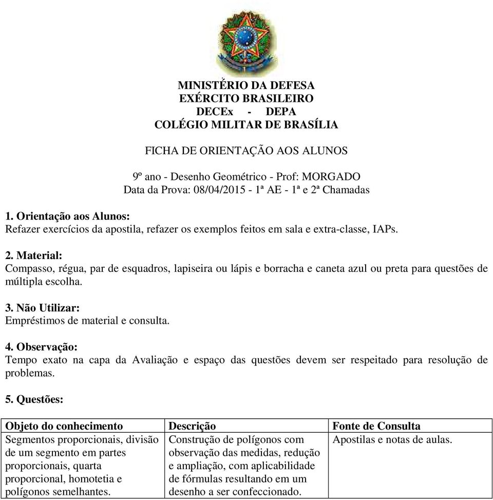 Tempo exato na capa da Avaliação e espaço das questões devem ser respeitado para resolução de problemas.