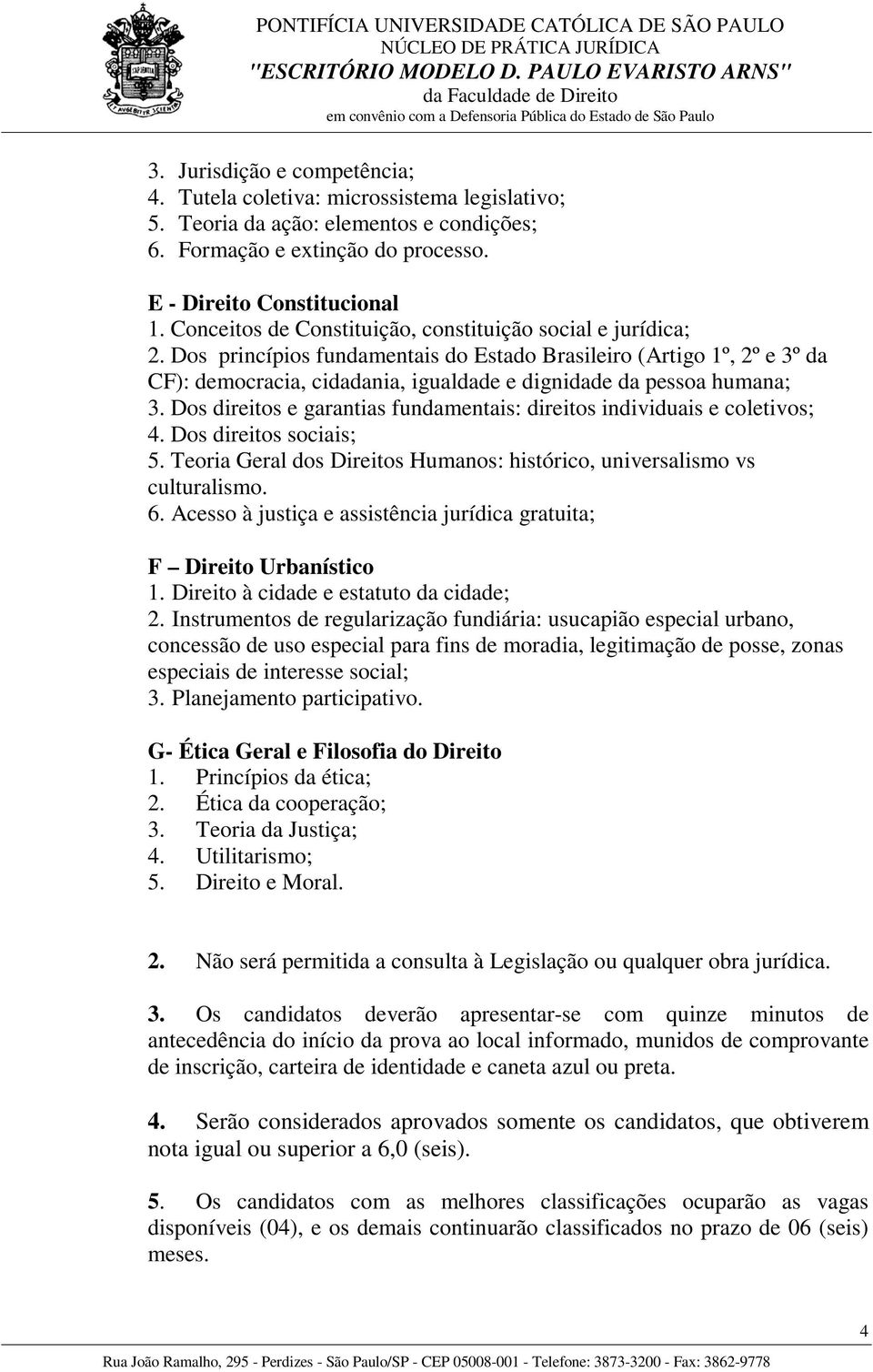 Dos princípios fundamentais do Estado Brasileiro (Artigo 1º, 2º e 3º da CF): democracia, cidadania, igualdade e dignidade da pessoa humana; 3.