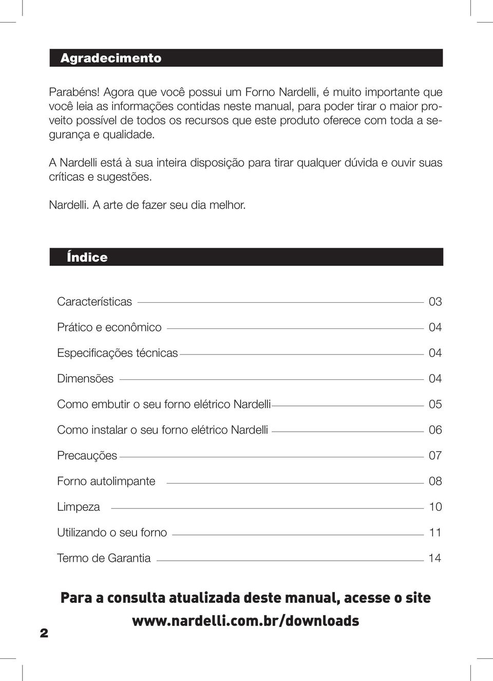 produto oferece com toda a segurança e qualidade. A Nardelli está à sua inteira disposição para tirar qualquer dúvida e ouvir suas críticas e sugestões. Nardelli. A arte de fazer seu dia melhor.