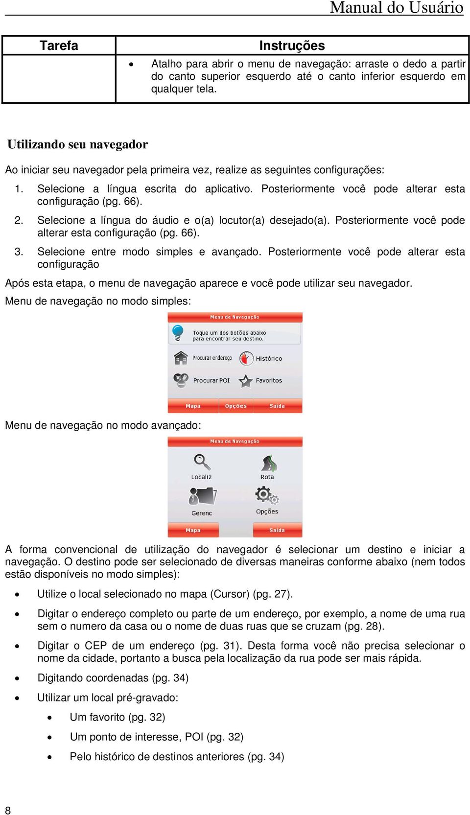 Posteriormente você pode alterar esta configuração (pg. 66). 2. Selecione a língua do áudio e o(a) locutor(a) desejado(a). Posteriormente você pode alterar esta configuração (pg. 66). 3.