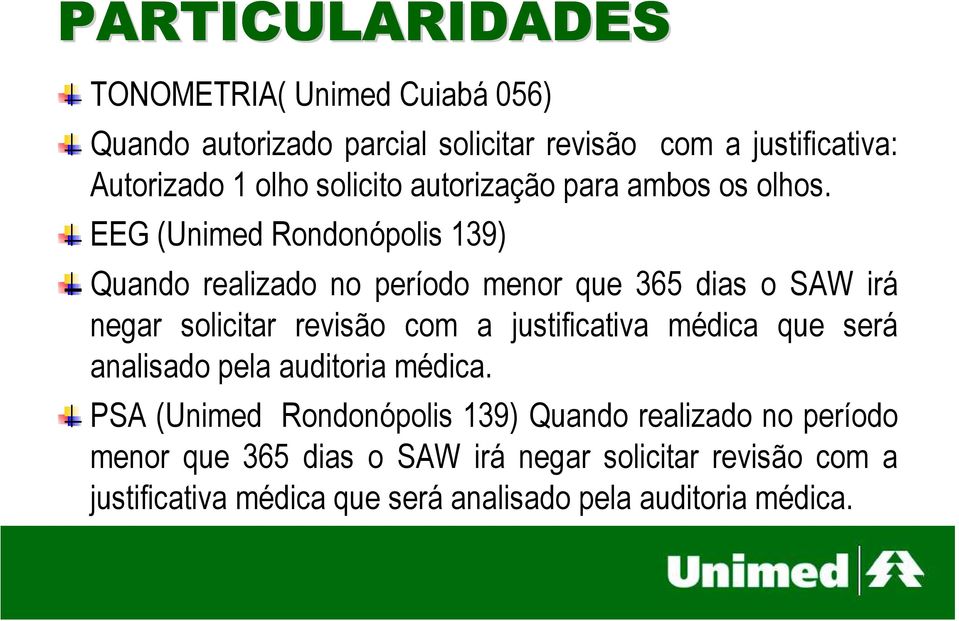 EEG (Unimed Rondonópolis 139) Quando realizado no período menor que 365 dias o SAW irá negar solicitar revisão com a justificativa