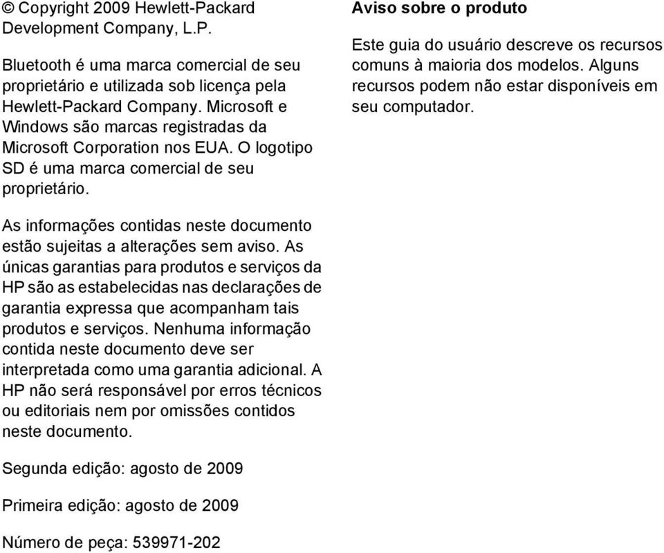 Aviso sobre o produto Este guia do usuário descreve os recursos comuns à maioria dos modelos. Alguns recursos podem não estar disponíveis em seu computador.