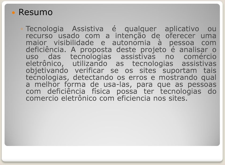 A proposta deste projeto é analisar o uso das tecnologias assistivas no comércio eletrônico, utilizando as tecnologias assistivas