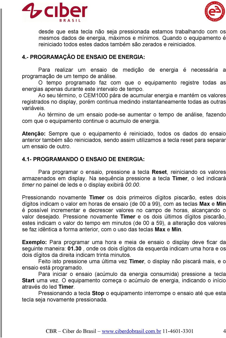 O tempo programado faz com que o equipamento registre todas as energias apenas durante este intervalo de tempo.