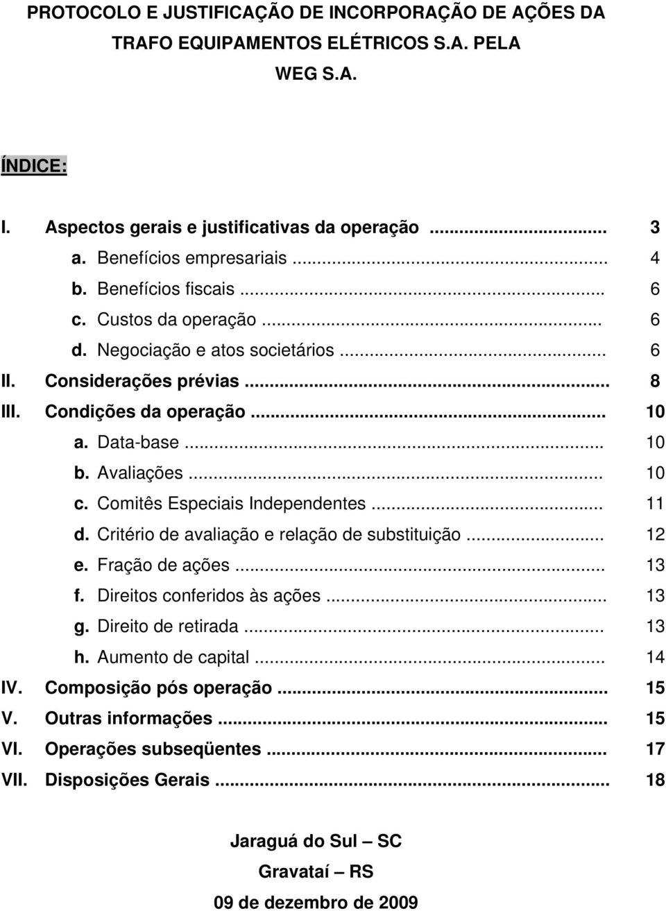 Comitês Especiais Independentes... d. Critério de avaliação e relação de substituição... e. Fração de ações... f. Direitos conferidos às ações... g. Direito de retirada... h.