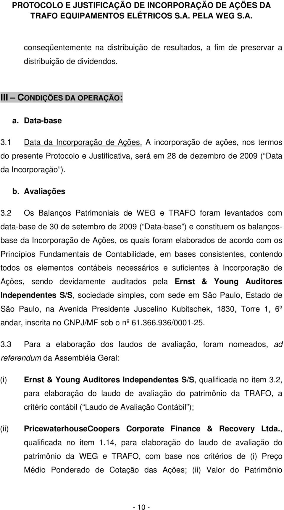 2 Os Balanços Patrimoniais de WEG e TRAFO foram levantados com data-base de 30 de setembro de 2009 ( Data-base ) e constituem os balançosbase da Incorporação de Ações, os quais foram elaborados de