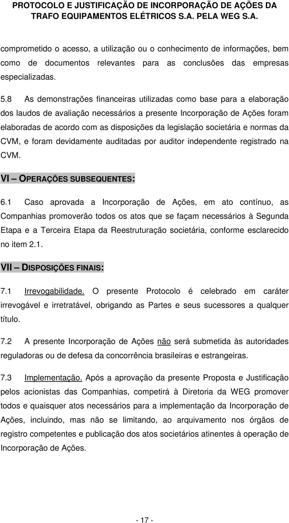 societária e normas da CVM, e foram devidamente auditadas por auditor independente registrado na CVM. VI OPERAÇÕES SUBSEQUENTES: 6.