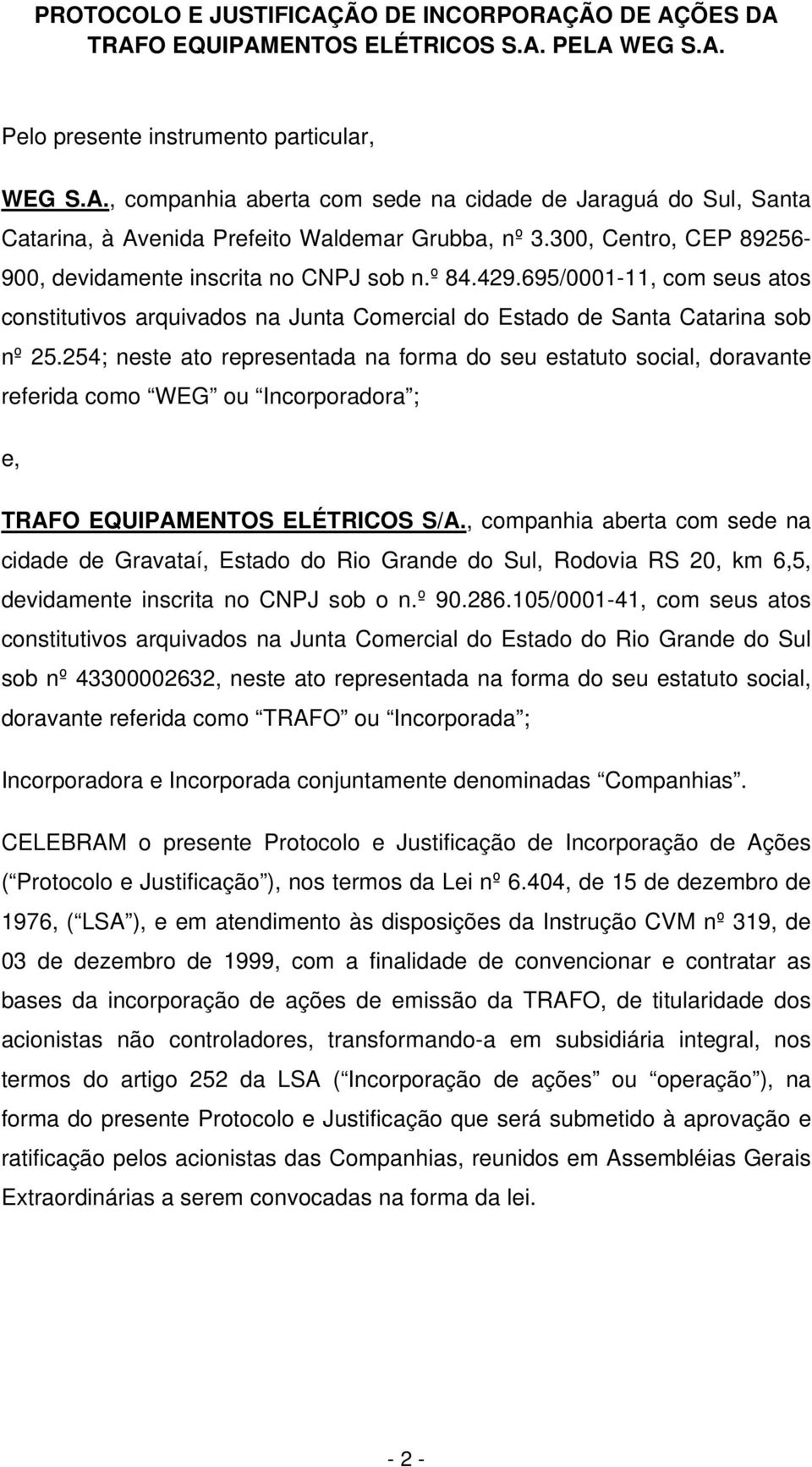 254; neste ato representada na forma do seu estatuto social, doravante referida como WEG ou Incorporadora ; e, TRAFO EQUIPAMENTOS ELÉTRICOS S/A.