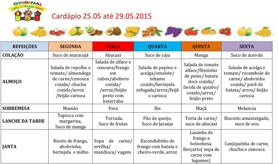 2015 COLAÇÃO Suco de maracujá Abacaxi Suco de caju Manga Suco de acerola Salada de repolho e tomate/ almondega de carne/cenoura cozida/ chuchu cozido/arroz /feijão Salada de alface e cenoura/frango